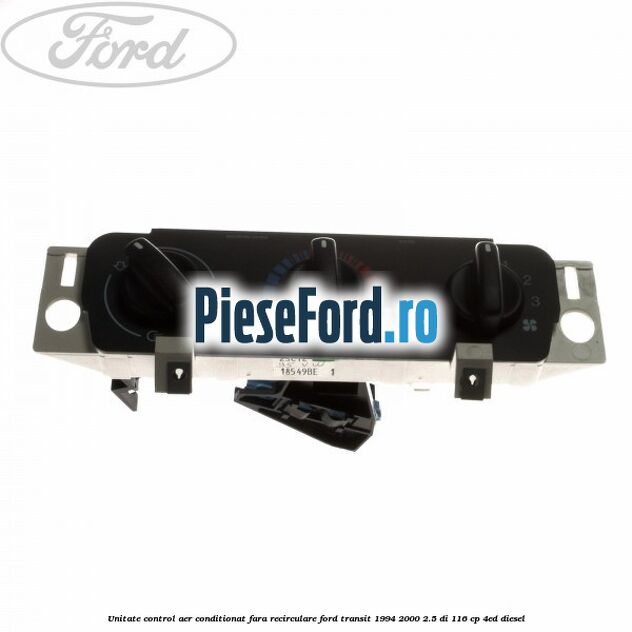 Unitate control aer conditionat, fara recirculare Ford Transit 1994-2000 2.5 DI 116 cp Unitate control aer conditionat, fara recirculare Ford Transit 1994-2000 2.5 DI 116 cp 4ED diesel