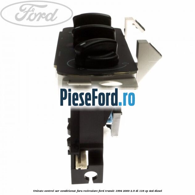 Unitate control aer conditionat, fara recirculare Ford Transit 1994-2000 2.5 DI 116 cp Unitate control aer conditionat, fara recirculare Ford Transit 1994-2000 2.5 DI 116 cp 4ED diesel