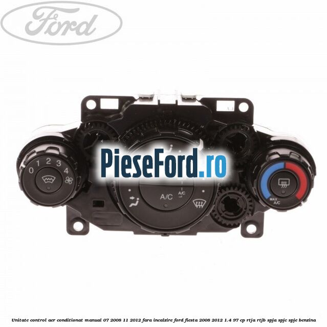Unitate control aer conditionat manual 07/2008-11/2012 fara incalzire Ford Fiesta 2008-2012 1.4 97 cp RTJA, RTJB, SPJA, SPJC, SPJE benzina