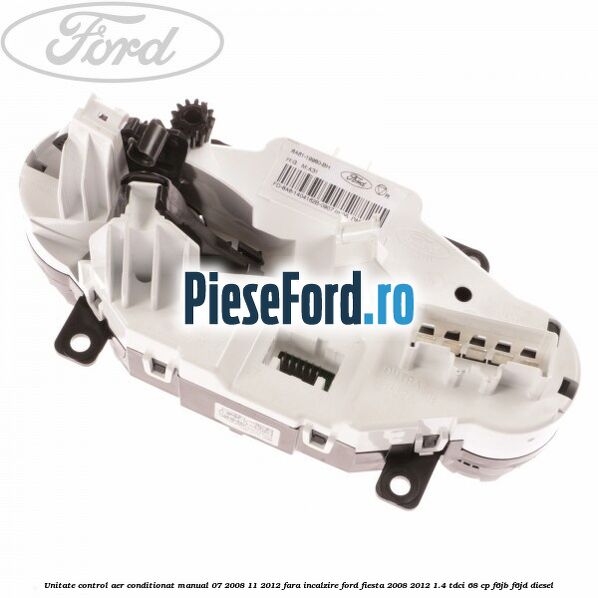 Unitate control aer conditionat manual 07/2008-11/2012 fara incalzire Ford Fiesta 2008-2012 1.4 TDCi 68 cp Unitate control aer conditionat manual 07/2008-11/2012 fara incalzire Ford Fiesta 2008-2012 1.4 TDCi 68 cp F6JB, F6JD diesel
