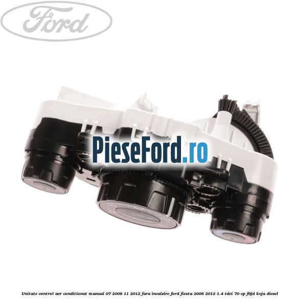 Unitate control aer conditionat manual 07/2008-11/2012 fara incalzire Ford Fiesta 2008-2012 1.4 TDCi 70 cp F6JD, KVJA diesel