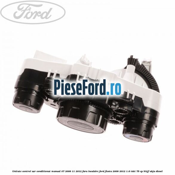 Unitate control aer conditionat manual 07/2008-11/2012 fara incalzire Ford Fiesta 2008-2012 1.6 TDCi 75 cp HHJF, UBJA diesel