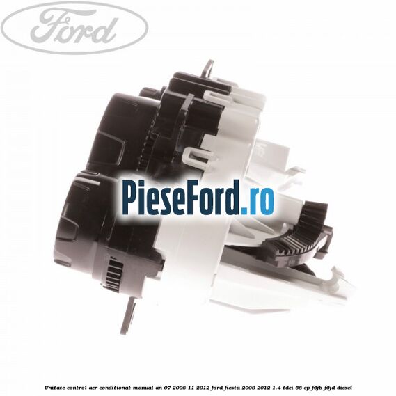 Unitate control aer conditionat manual an 07/2008-11/2012 Ford Fiesta 2008-2012 1.4 TDCi 68 cp Unitate control aer conditionat manual an 07/2008-11/2012 Ford Fiesta 2008-2012 1.4 TDCi 68 cp F6JB, F6JD diesel