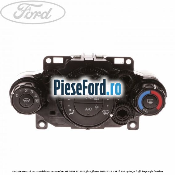 Unitate control aer conditionat manual an 07/2008-11/2012 Ford Fiesta 2008-2012 1.6 Ti 120 cp HXJA, HXJB, HXJE, RVJA benzina