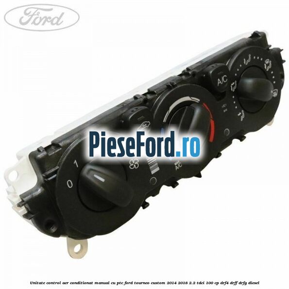 Unitate control aer conditionat manual cu PTC Ford Tourneo Custom 2014-2018 2.2 TDCi 100 cp DRF4, DRFF, DRFG diesel