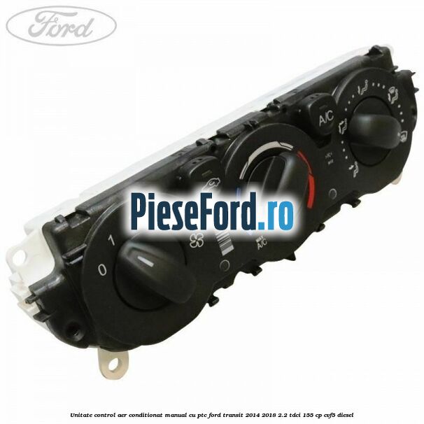 Unitate control aer conditionat manual cu PTC Ford Transit 2014-2018 2.2 TDCi 155 cp CVF5 diesel