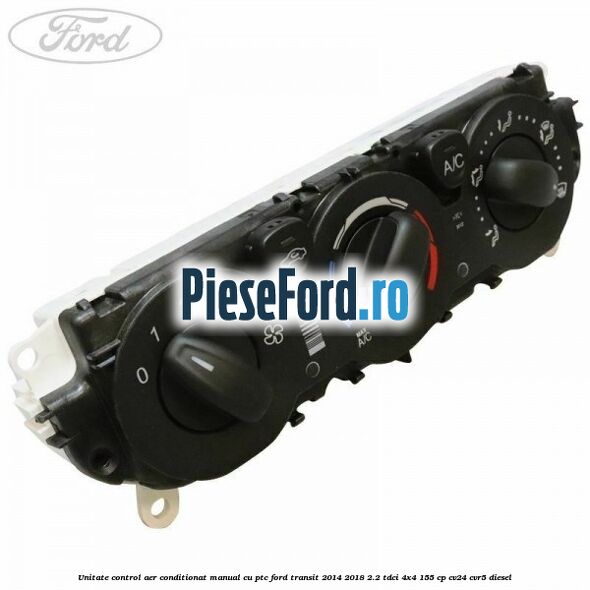Unitate control aer conditionat manual cu PTC Ford Transit 2014-2018 2.2 TDCi 4x4 155 cp CV24, CVR5 diesel