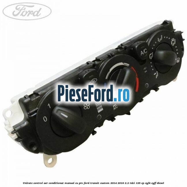 Unitate control aer conditionat manual cu PTC Ford Transit Custom 2014-2018 2.2 TDCi 125 cp CYF4, CYFF diesel