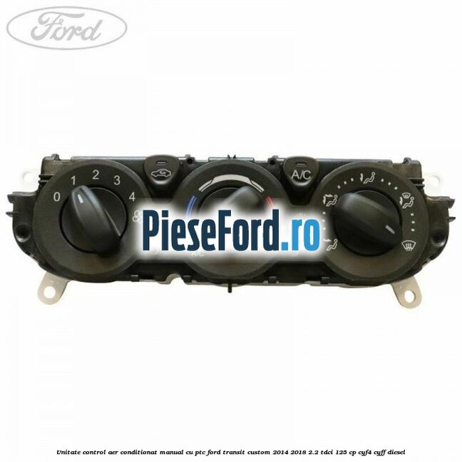 Unitate control aer conditionat manual cu PTC Ford Transit Custom 2014-2018 2.2 TDCi 125 cp CYF4, CYFF diesel