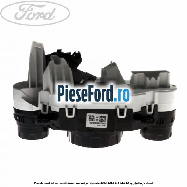 Unitate control aer conditionat manual Ford Fiesta 2008-2012 1.4 TDCi 70 cp Unitate control aer conditionat manual Ford Fiesta 2008-2012 1.4 TDCi 70 cp F6JD, KVJA diesel