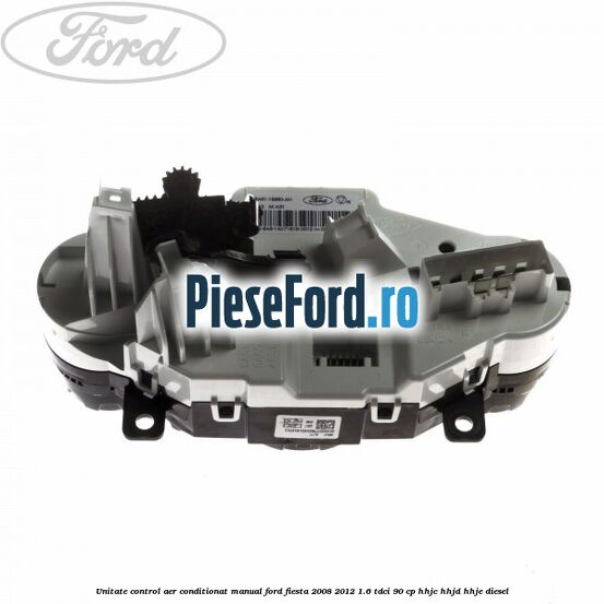 Unitate control aer conditionat manual Ford Fiesta 2008-2012 1.6 TDCi 90 cp HHJC, HHJD, HHJE diesel