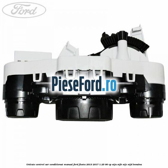 Unitate control aer conditionat manual Ford Fiesta 2013-2017 1.25 60 cp Unitate control aer conditionat manual Ford Fiesta 2013-2017 1.25 60 cp STJA, STJB, STJC, STJD benzina