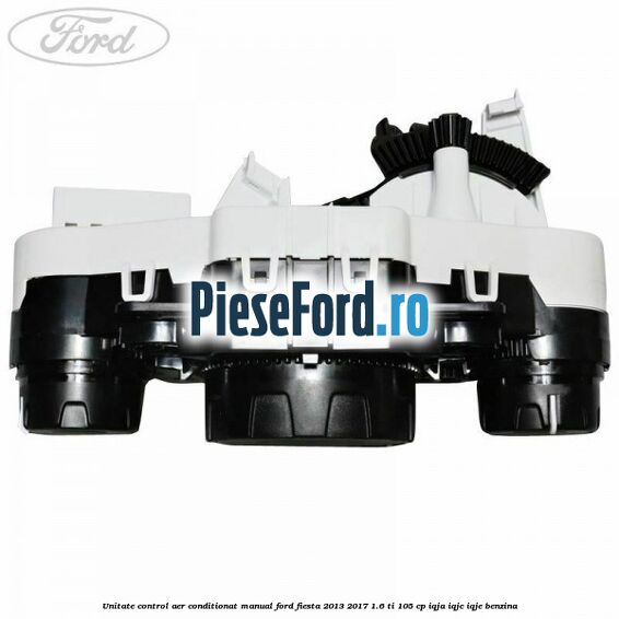 Unitate control aer conditionat manual Ford Fiesta 2013-2017 1.6 Ti 105 cp IQJA, IQJC, IQJE benzina