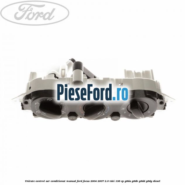 Unitate control aer conditionat manual Ford Focus 2004-2007 2.0 TDCi 136 cp Unitate control aer conditionat manual Ford Focus 2004-2007 2.0 TDCi 136 cp G6DA, G6DB, G6DD, G6DG diesel