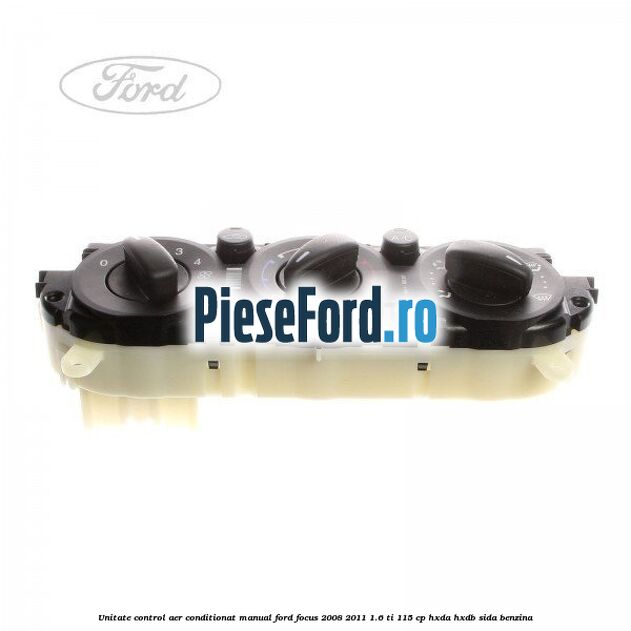 Unitate control aer conditionat manual Ford Focus 2008-2011 1.6 Ti 115 cp Unitate control aer conditionat manual Ford Focus 2008-2011 1.6 Ti 115 cp HXDA, HXDB, SIDA benzina