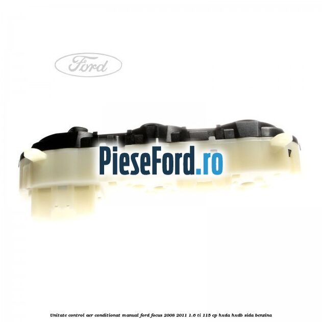 Unitate control aer conditionat manual Ford Focus 2008-2011 1.6 Ti 115 cp Unitate control aer conditionat manual Ford Focus 2008-2011 1.6 Ti 115 cp HXDA, HXDB, SIDA benzina