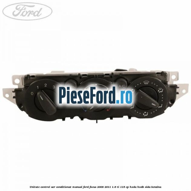 Unitate control aer conditionat manual Ford Focus 2008-2011 1.6 Ti 115 cp Unitate control aer conditionat manual Ford Focus 2008-2011 1.6 Ti 115 cp HXDA, HXDB, SIDA benzina