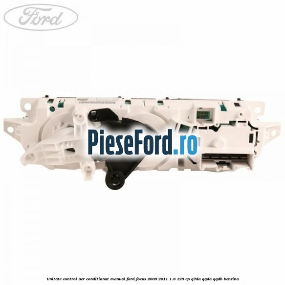 Unitate control aer conditionat manual Ford Focus 2008-2011 1.8 125 cp Unitate control aer conditionat manual Ford Focus 2008-2011 1.8 125 cp Q7DA, QQDA, QQDB benzina