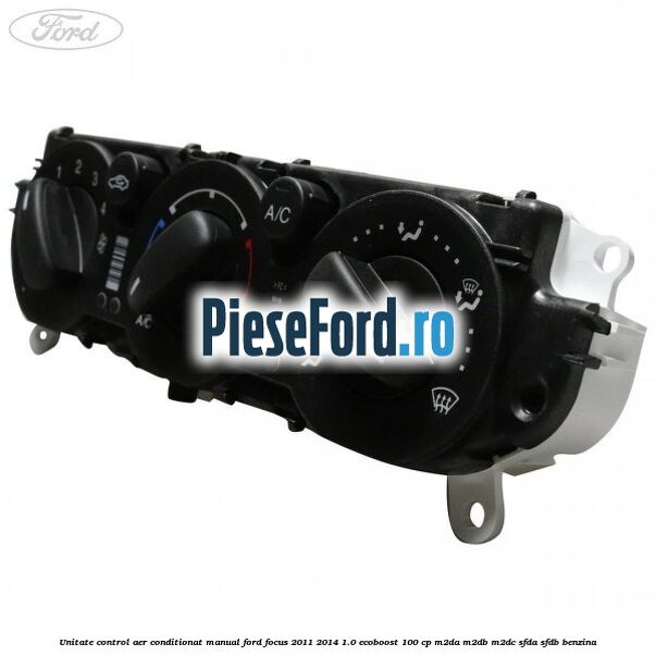 Unitate control aer conditionat manual Ford Focus 2011-2014 1.0 EcoBoost 100 cp M2DA, M2DB, M2DC, SFDA, SFDB benzina
