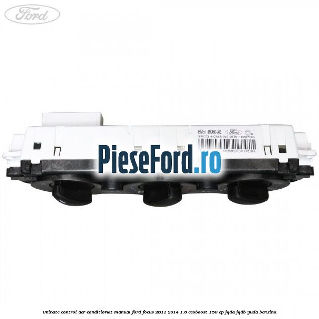 Unitate control aer conditionat manual Ford Focus 2011-2014 1.6 EcoBoost 150 cp JQDA, JQDB, YUDA benzina