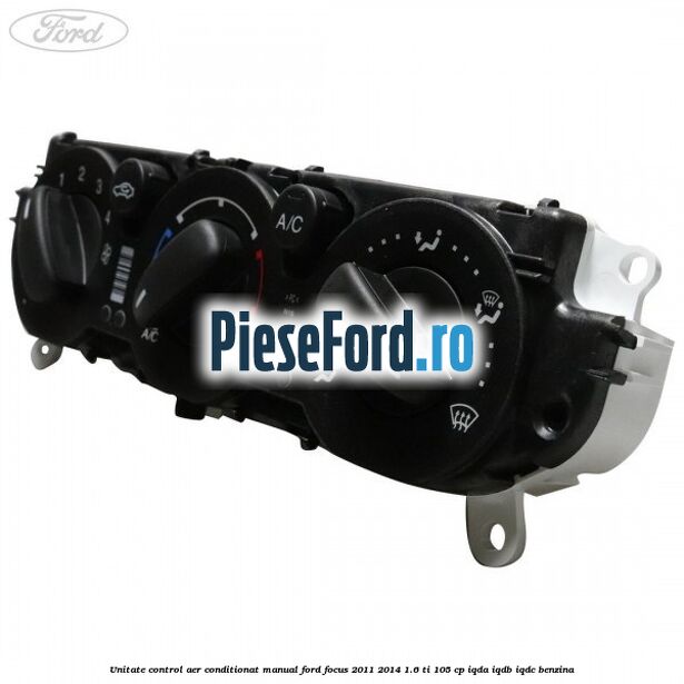 Unitate control aer conditionat manual Ford Focus 2011-2014 1.6 Ti 105 cp IQDA, IQDB, IQDC benzina