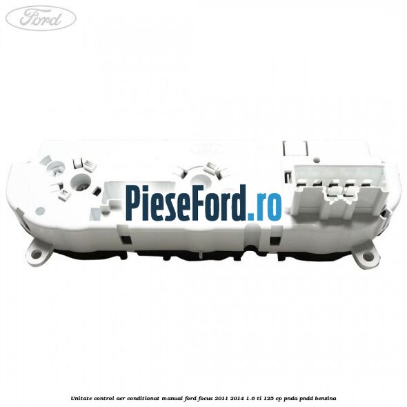 Unitate control aer conditionat manual Ford Focus 2011-2014 1.6 Ti 125 cp Unitate control aer conditionat manual Ford Focus 2011-2014 1.6 Ti 125 cp PNDA, PNDD benzina