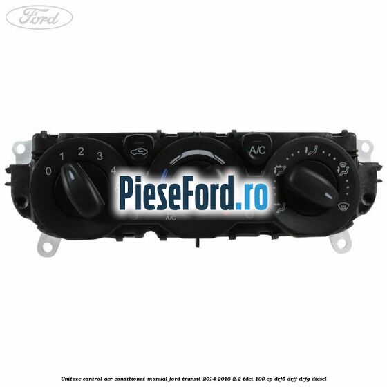 Unitate control aer conditionat manual Ford Transit 2014-2018 2.2 TDCi 100 cp DRF5, DRFF, DRFG diesel