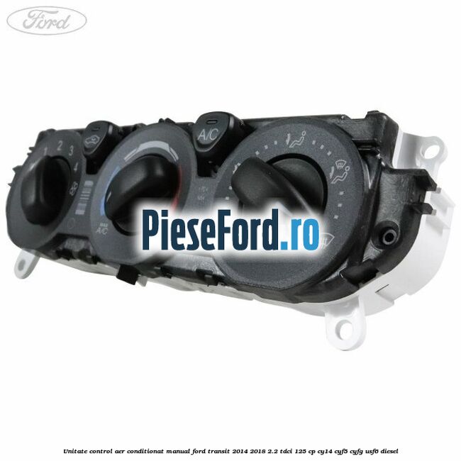 Unitate control aer conditionat manual Ford Transit 2014-2018 2.2 TDCi 125 cp CY14, CYF5, CYFG, USF6 diesel