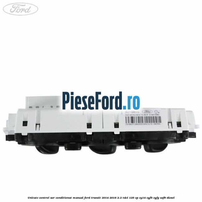Unitate control aer conditionat manual Ford Transit 2014-2018 2.2 TDCi 125 cp CY14, CYF5, CYFG, USF6 diesel
