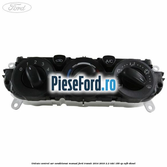 Unitate control aer conditionat manual Ford Transit 2014-2018 2.2 TDCi 155 cp CVF5 diesel