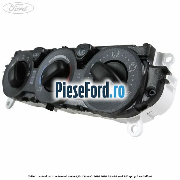 Unitate control aer conditionat manual Ford Transit 2014-2018 2.2 TDCi RWD 125 cp CYR5, USR6 diesel