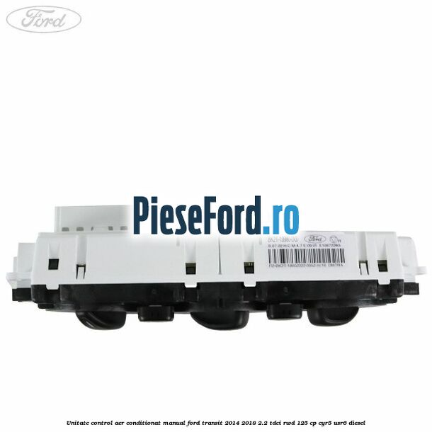 Unitate control aer conditionat manual Ford Transit 2014-2018 2.2 TDCi RWD 125 cp CYR5, USR6 diesel