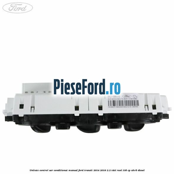 Unitate control aer conditionat manual Ford Transit 2014-2018 2.2 TDCi RWD 135 cp Unitate control aer conditionat manual Ford Transit 2014-2018 2.2 TDCi RWD 135 cp UHR5 diesel