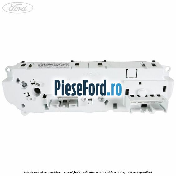 Unitate control aer conditionat manual Ford Transit 2014-2018 2.2 TDCi RWD 155 cp Unitate control aer conditionat manual Ford Transit 2014-2018 2.2 TDCi RWD 155 cp CV24, CVR5, UYR6 diesel