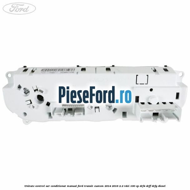 Unitate control aer conditionat manual Ford Transit Custom 2014-2018 2.2 TDCi 100 cp DRF4, DRFF, DRFG diesel