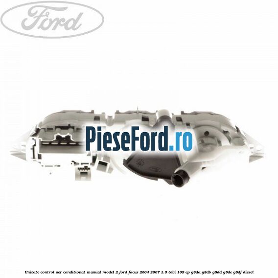 Unitate control aer conditionat manual model 2 Ford Focus 2004-2007 1.6 TDCi 109 cp Unitate control aer conditionat manual model 2 Ford Focus 2004-2007 1.6 TDCi 109 cp G8DA, G8DB, G8DD, G8DE, G8DF diesel