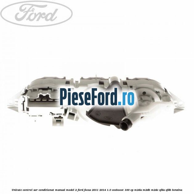 Unitate control aer conditionat manual model 2 Ford Focus 2011-2014 1.0 EcoBoost 100 cp M2DA, M2DB, M2DC, SFDA, SFDB benzina
