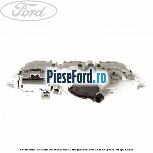 Unitate control aer conditionat manual model 2 Ford Focus 2011-2014 1.6 Ti 105 cp IQDA, IQDB, IQDC benzina