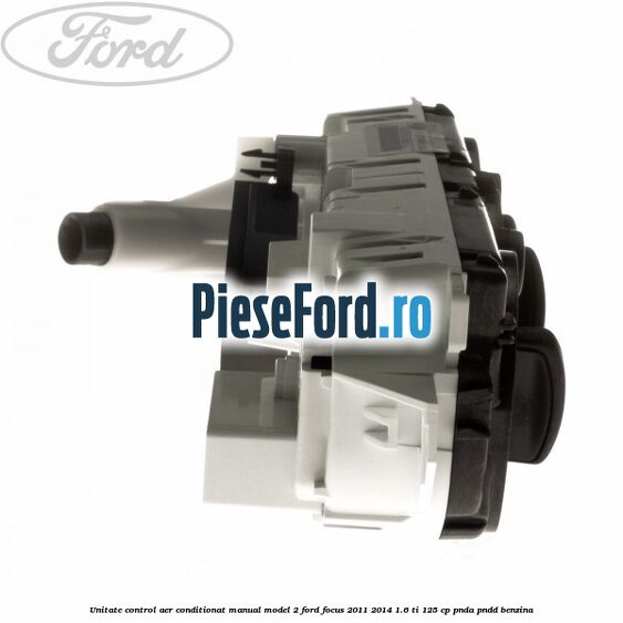 Unitate control aer conditionat manual model 2 Ford Focus 2011-2014 1.6 Ti 125 cp Unitate control aer conditionat manual model 2 Ford Focus 2011-2014 1.6 Ti 125 cp PNDA, PNDD benzina