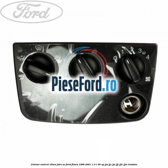 Unitate control clima fara AC Ford Fiesta 1996-2001 1.3 i 50 cp JJA, JJC, JJE, JJJ, JJK, JJM benzina