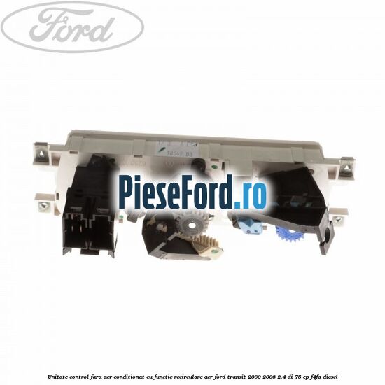 Unitate control fara aer conditionat, cu functie recirculare aer Ford Transit 2000-2006 2.4 DI 75 cp Unitate control fara aer conditionat, cu functie recirculare aer Ford Transit 2000-2006 2.4 DI 75 cp F4FA diesel