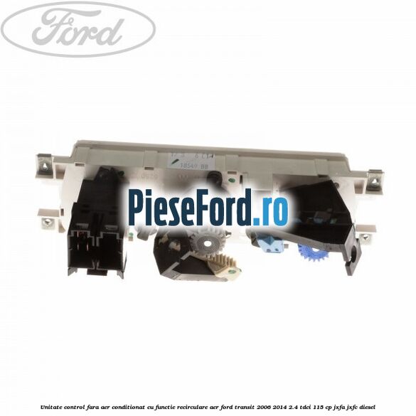 Unitate control fara aer conditionat, cu functie recirculare aer Ford Transit 2006-2014 2.4 TDCi 115 cp Unitate control fara aer conditionat, cu functie recirculare aer Ford Transit 2006-2014 2.4 TDCi 115 cp JXFA, JXFC diesel