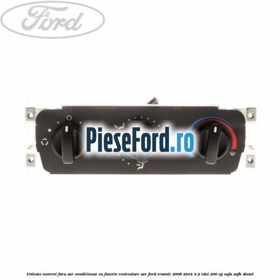 Unitate control fara aer conditionat, cu functie recirculare aer Ford Transit 2006-2014 3.2 TDCi 200 cp SAFA, SAFB diesel
