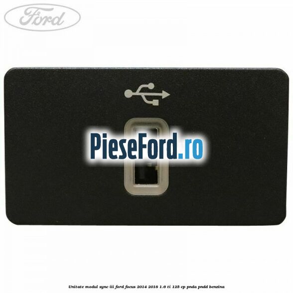 Unitate modul Sync III Ford Focus 2014-2018 1.6 Ti 125 cp PNDA, PNDD benzina
