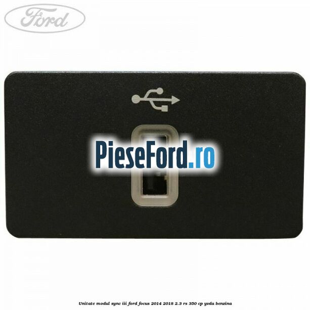 Unitate modul Sync III Ford Focus 2014-2018 2.3 RS 350 cp YVDA benzina