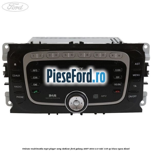 Unitate multimedia MP3 player Sony dedicat Ford Galaxy 2007-2014 2.0 TDCi 115 cp KLWA, TYWA diesel