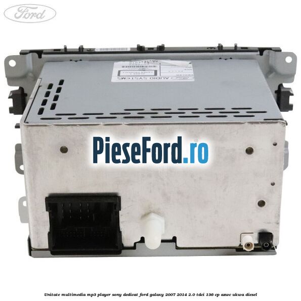 Unitate multimedia MP3 player Sony dedicat Ford Galaxy 2007-2014 2.0 TDCi 136 cp AZWC, UKWA diesel