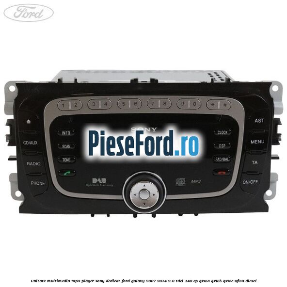 Unitate multimedia MP3 player Sony dedicat Ford Galaxy 2007-2014 2.0 TDCi 140 cp Unitate multimedia MP3 player Sony dedicat Ford Galaxy 2007-2014 2.0 TDCi 140 cp QXWA, QXWB, QXWC, UFWA diesel