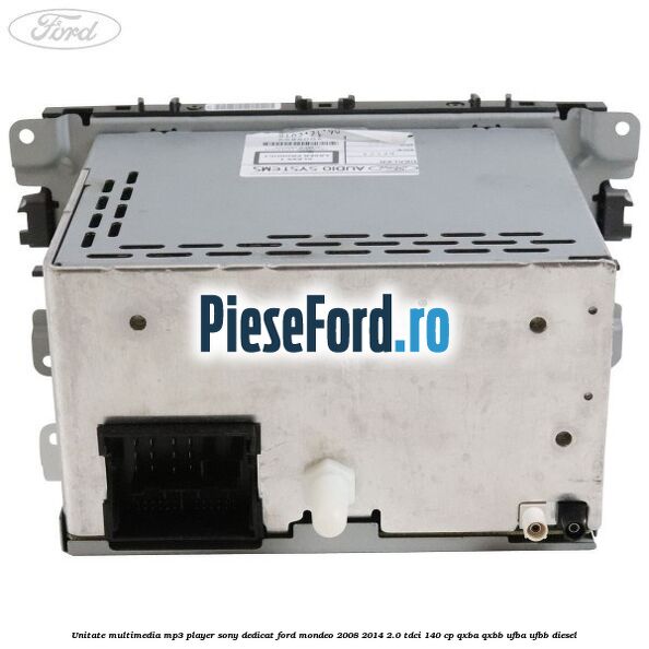 Unitate multimedia MP3 player Sony dedicat Ford Mondeo 2008-2014 2.0 TDCi 140 cp QXBA, QXBB, UFBA, UFBB diesel