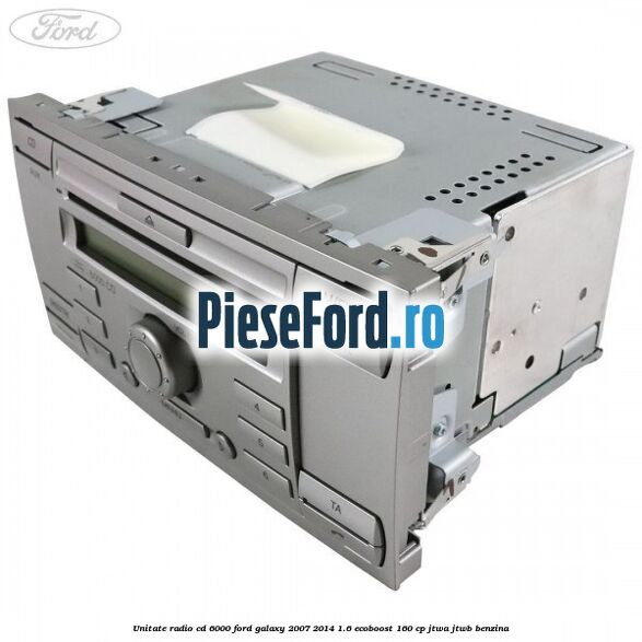 Unitate Radio CD 6000 Ford Galaxy 2007-2014 1.6 EcoBoost 160 cp JTWA, JTWB benzina